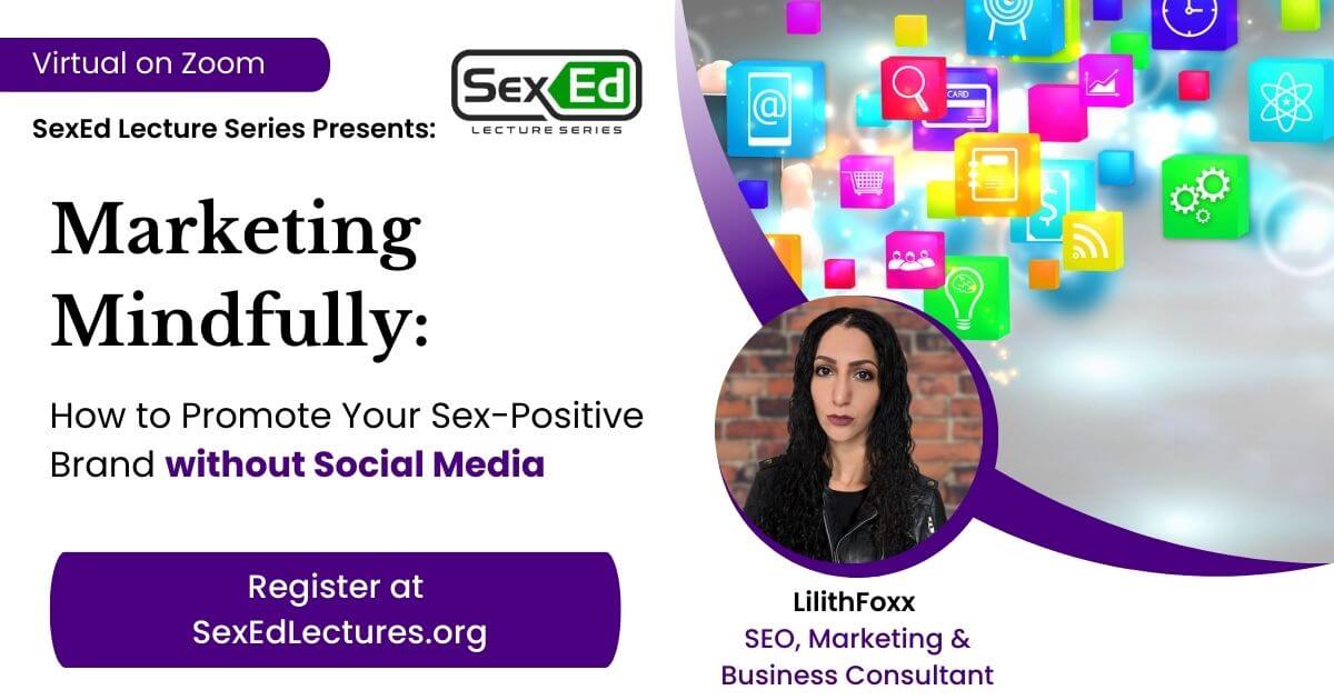 An image of Lilithfoxx's Marketing Mindfully: How to promote your sex-positive brand without social media class flyer, hosted by SexEd Lecture Series.